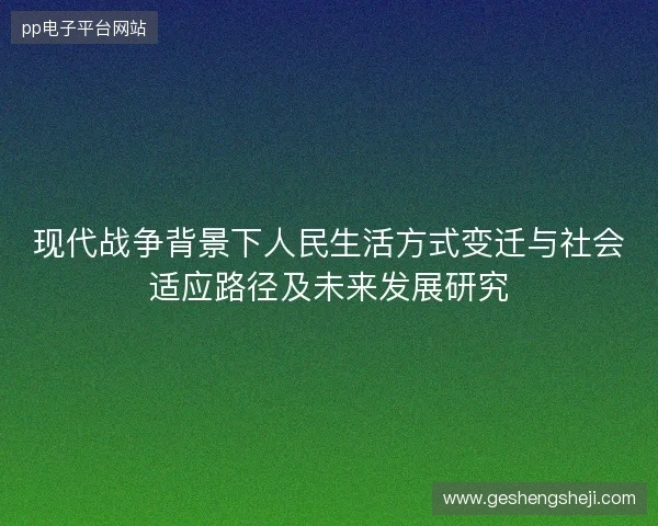现代战争背景下人民生活方式变迁与社会适应路径及未来发展研究
