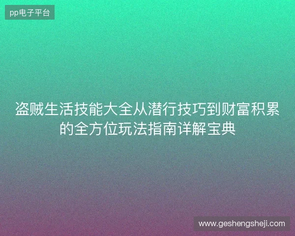 盗贼生活技能大全从潜行技巧到财富积累的全方位玩法指南详解宝典